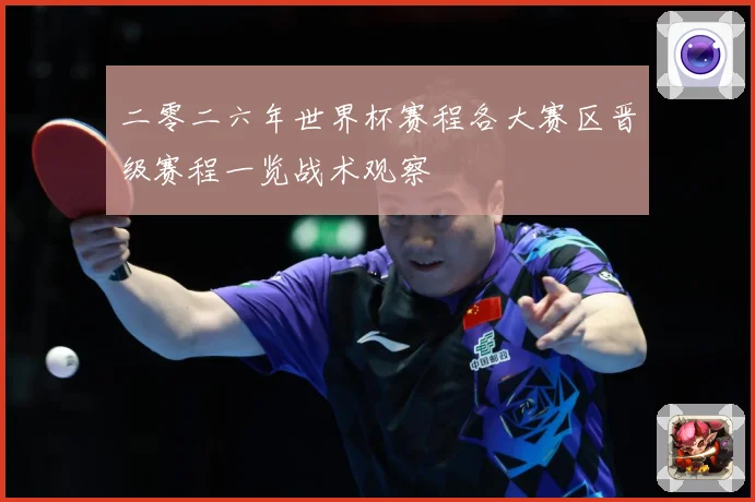 二零二六年世界杯赛程各大赛区晋级赛程一览战术观察