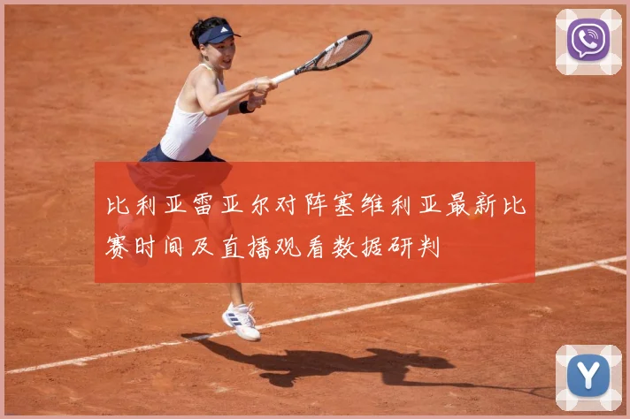 比利亚雷亚尔对阵塞维利亚最新比赛时间及直播观看数据研判