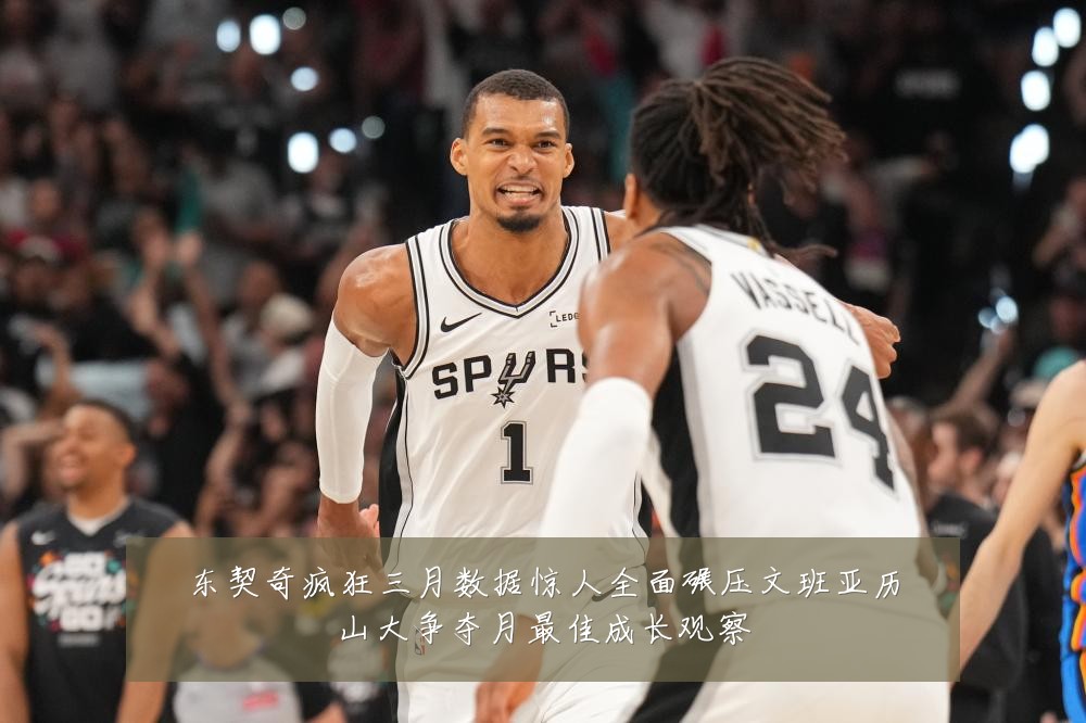 东契奇疯狂三月数据惊人全面碾压文班亚历山大争夺月最佳成长观察