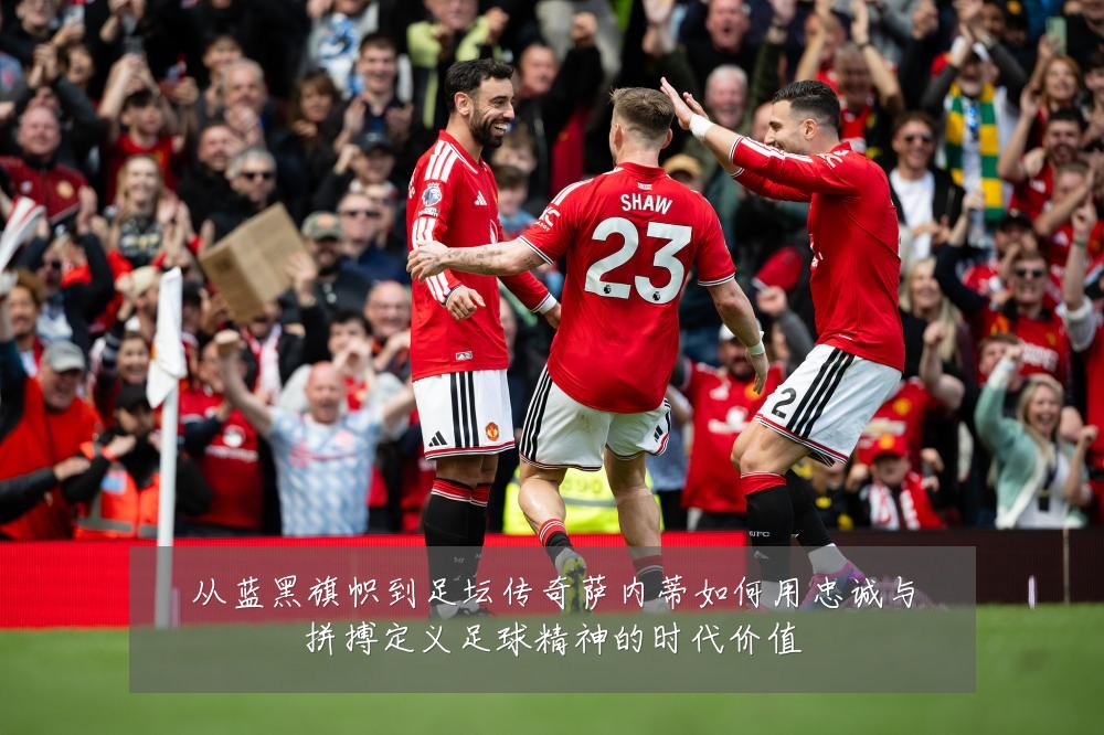 从蓝黑旗帜到足坛传奇萨内蒂如何用忠诚与拼搏定义足球精神的时代价值